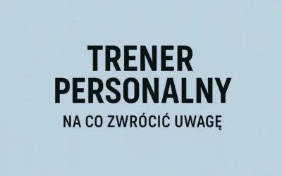 Na co zwrócić uwagę przy wyborze trenera personalnego